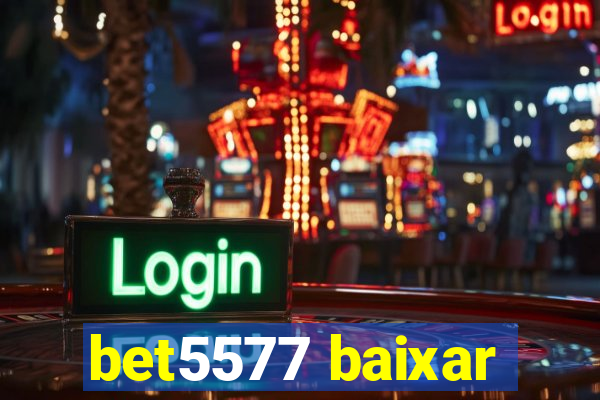 bet5577 baixar